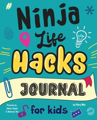 Ninja Life Hacks Journal for Kids: A Keepsake Companion Journal To Develop a Growth Mindset, Positive Self Talk, and Goal-Setting Skills by Nhin, Mary