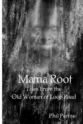 Mama Root: Tales From the Old Woman of Loop Road by Penne, Phil
