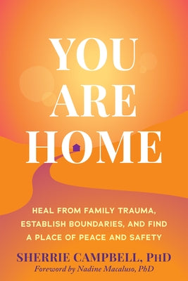 You Are Home: Heal from Family Trauma, Establish Boundaries, and Find a Place of Peace and Safety by Campbell, Sherrie