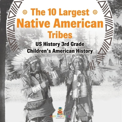 The 10 Largest Native American Tribes - US History 3rd Grade Children's American History by Baby Professor