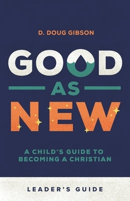 Good As New - Leader's Guide: A Child's Guide to Becoming a Christian by Gibson, D. Doug