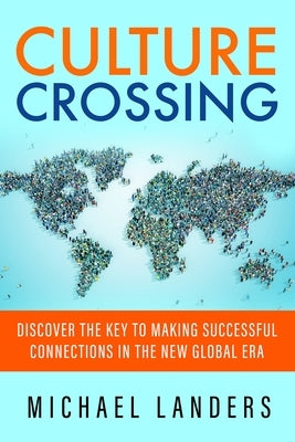 Culture Crossing: Discover the Key to Making Successful Connections in the New Global Era by Landers, Michael