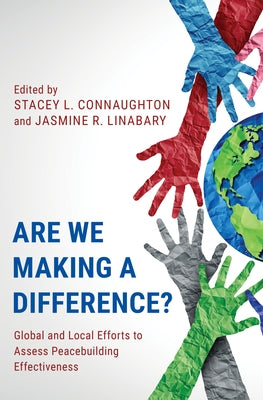 Are We Making a Difference?: Global and Local Efforts to Assess Peacebuilding Effectiveness by Connaughton, Stacey L.