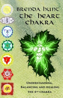 The Heart Chakra: Understanding, Balancing and Healing the 4th Chakra by Hunt, Brenda