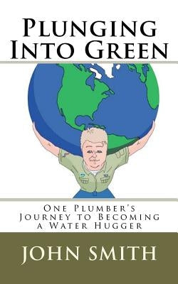 Plunging Into Green: One plumbers journey to becoming a water hugger. by Smith, John a.