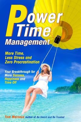 Power Time Management: More Time, Less Stress, and Zero Procrastination (Your Breakthrough for More Success, Happiness and Time Off) by Sanborn, Mark