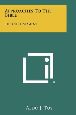Approaches To The Bible: The Old Testament by Tos, Aldo J.