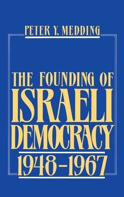 The Founding of Israeli Democracy, 1948-1967 by Medding, Peter Y.