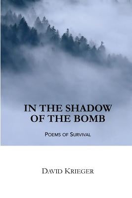 In the Shadow of the Bomb: Poems of Survival by Krieger, David