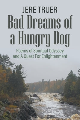 Bad Dreams of a Hungry Dog: Poems of Spiritual Odyssey and A Quest For Enlightenment by Truer, Jere