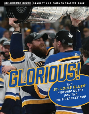 Glorious: The St. Louis Blues' Historic Quest for the 2019 Stanley Cup by St Louis Post-Dispatch