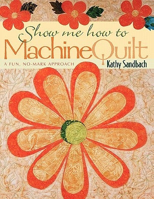Show Me How to Machine Quilt- Print on Demand Edition by Sandbach, Kathy