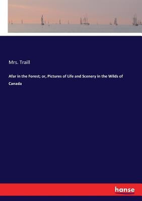 Afar in the Forest; or, Pictures of Life and Scenery in the Wilds of Canada by Traill