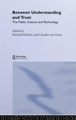 Between Understanding and Trust: The Public, Science and Technology by Dierkes, Meinolf