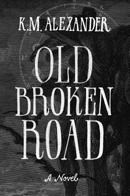 Old Broken Road by Alexander, K. M.