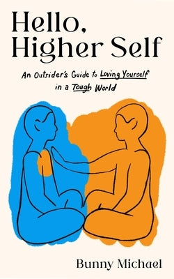 Hello, Higher Self: An Outsider's Guide to Loving Yourself in a Tough World by Michael, Bunny