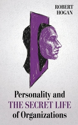 Personality and The Secret Life of Organizations by Hogan, Robert