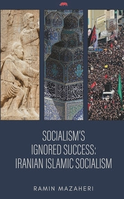 Socialism's Ignored Success: Iranian Islamic Socialism by Mazaheri, Ramin