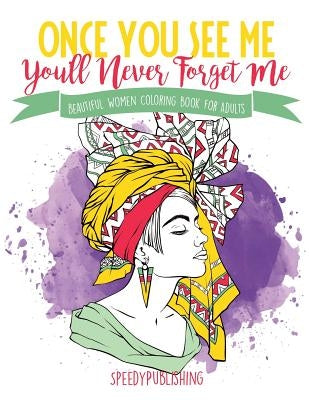 Once You See Me, You'll Never Forget Me: Beautiful Women Coloring Book for Adults by Speedy Publishing