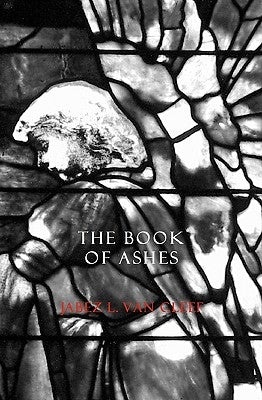The Book Of Ashes: Poetry For Grieving And Meditations On The Book Of Job by Van Cleef, Jabez L.