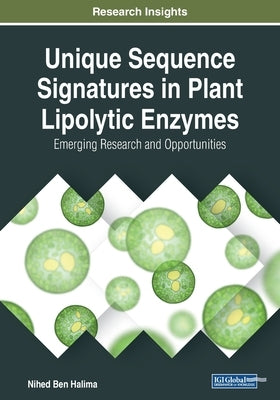 Unique Sequence Signatures in Plant Lipolytic Enzymes: Emerging Research and Opportunities by Ben Halima, Nihed