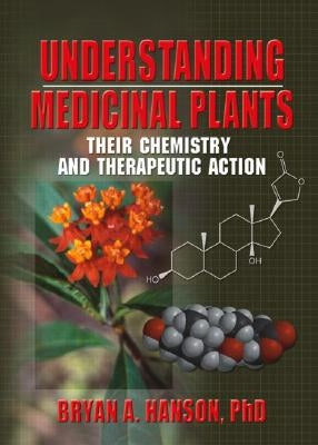 Understanding Medicinal Plants: Their Chemistry and Therapeutic Action by Hanson, Bryan