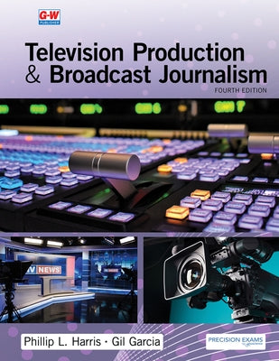 Television Production & Broadcast Journalism by Harris, Phillip L.