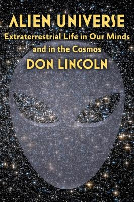 Alien Universe: Extraterrestrial Life in Our Minds and in the Cosmos by Lincoln, Don