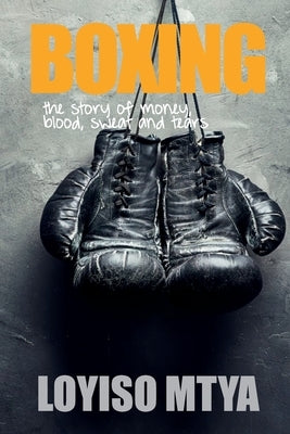 Boxing: the story of money, blood, sweat and tears by Mtya, Loyiso