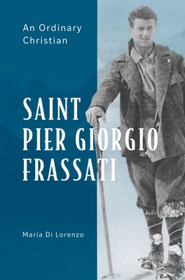 Saint Pier Giorgio Frassati: An Ordinary Christian by Di Lorenzo, Maria