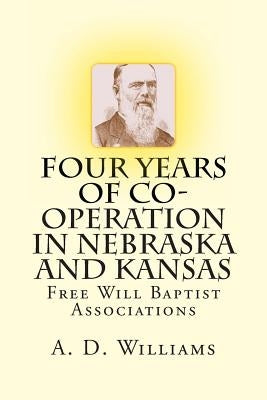Four Years of Co-Operation in Nebraska and Kansas: Free Will Baptist Associations by Loveless, Alton E.