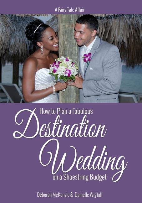 A Fairy Tale Affair - How to Plan a Fabulous Destination Wedding on a Shoestring Budget by Wigfall, Danielle