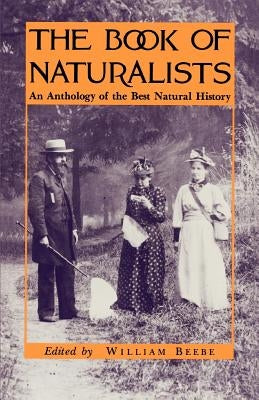 The Book of Naturalists: An Anthology of the Best Natural History by Beebe, William