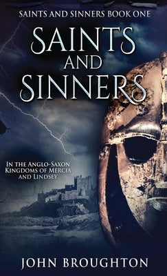 Saints And Sinners: In the Anglo-Saxon Kingdoms of Mercia and Lindsey by Broughton, John