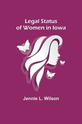 Legal Status of Women in Iowa by L. Wilson, Jennie