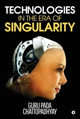 Technologies in the Era of Singularity by Chattopadhyay, Guru Pada