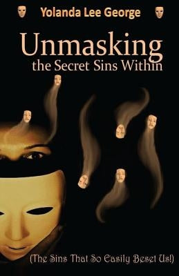 UnMasking the Secret Sins Within: The Sins that so easily beset us by Lee George, Prophetess Yolanda V.
