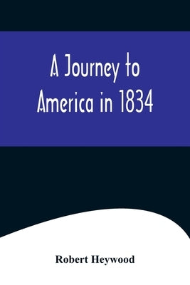 A Journey to America in 1834 by Heywood, Robert