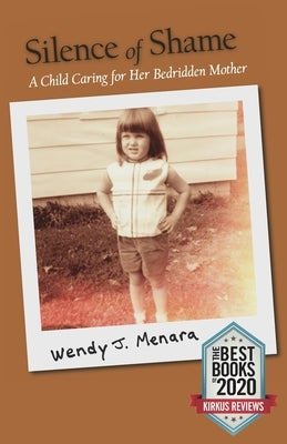 Silence of Shame: A Child Caring for Her Bedridden Mother by Menara, Wendy J.