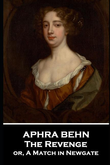 Aphra Behn - The Revenge: or, A Match in Newgate by Behn, Aphra