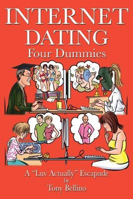 Internet Dating Four Dummies: A 'Luv Actually' Escapade by Bellino, Tony
