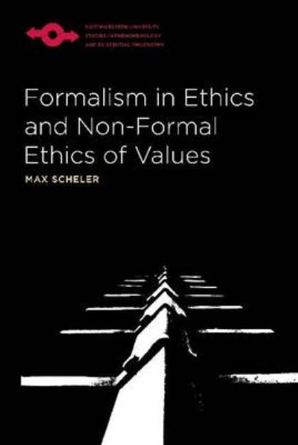 Formalism in Ethics and Non-Formal Ethics of Values: A New Attempt Toward the Foundation of an Ethical Personalism by Scheler, Max