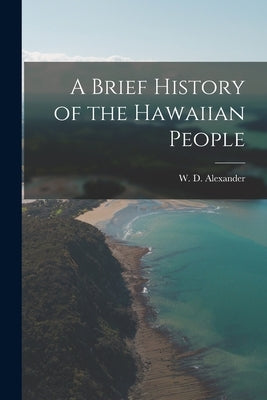 A Brief History of the Hawaiian People [electronic Resource] by Alexander, W. D. (William de Witt) 1.