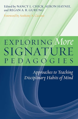 Exploring More Signature Pedagogies: Approaches to Teaching Disciplinary Habits of Mind by Chick, Nancy L.