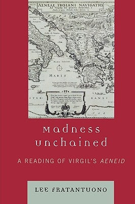 Madness Unchained: A Reading of Virgil's Aeneid by Fratantuono 2., Lee