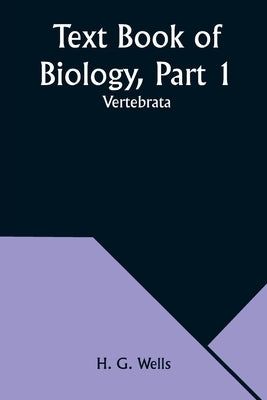 Text Book of Biology, Part 1: Vertebrata by Wells, H. G.