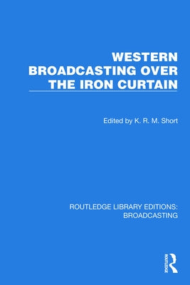Western Broadcasting over the Iron Curtain by Short, K. R. M.