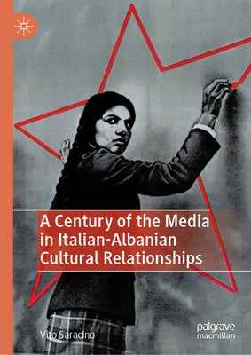 A Century of the Media in Italian-Albanian Cultural Relationships by Saracino, Vito