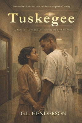 Tuskegee: A Novel of Love and Loss During the Tuskegee Syphilis Study by Henderson, G. L.