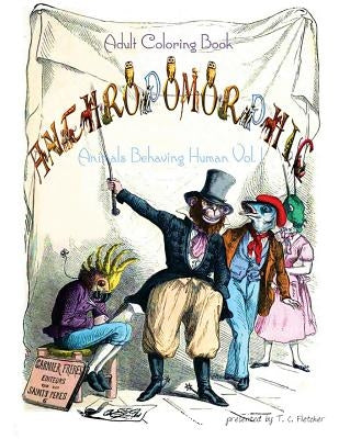 Anthropomorphic Adult Coloring Book: feat. drawings by 19th century French caricaturist, J. J. Grandville by Fletcher, T. C.
